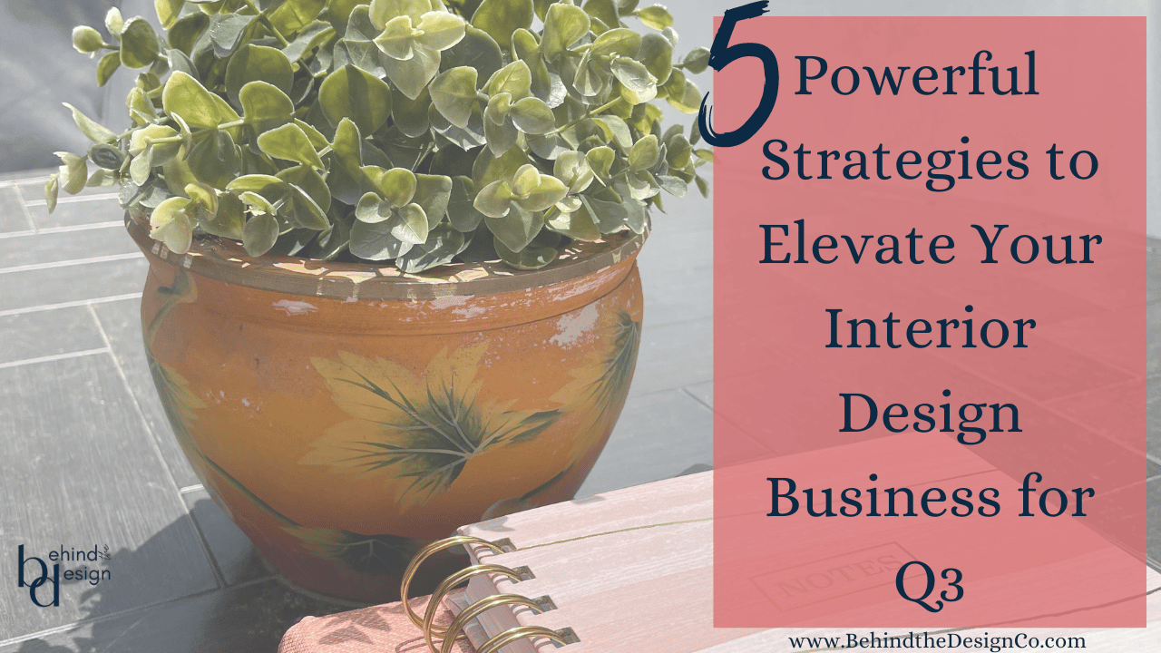 5 Powerful Strategies to Elevate Your Interior Design Business for Q3